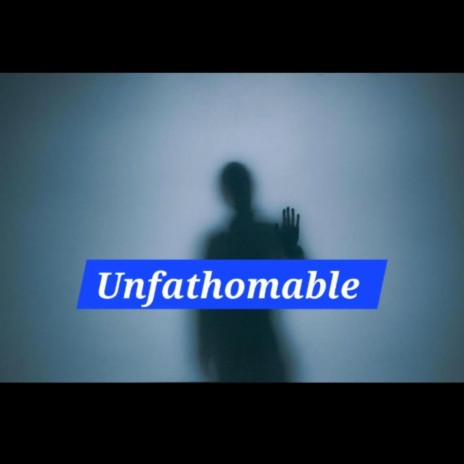 Unfathomable | Boomplay Music