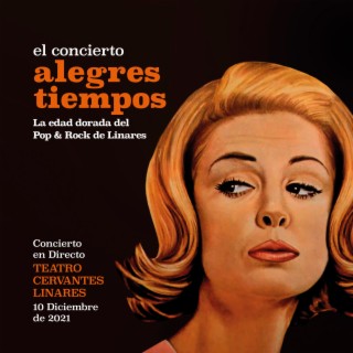 Alegres Tiempos: el Concierto; La edad dorada del Pop & Rock de Linares (En Directo en el Teatro Cervantes de Linares. 10-XII-2021)