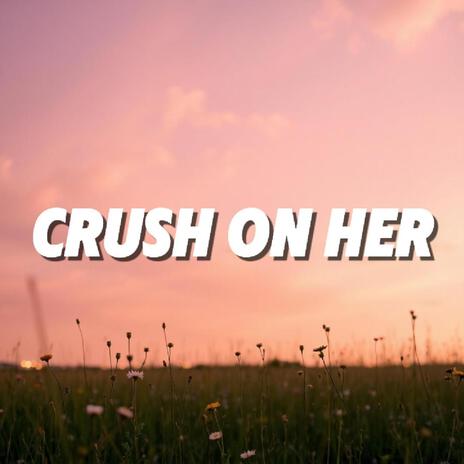 Crush On Her | Boomplay Music