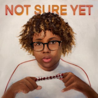 Not Sure Yet lyrics | Boomplay Music