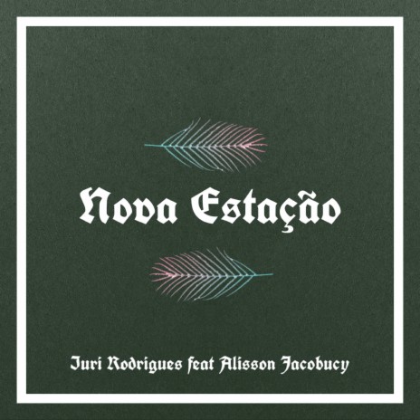 Nova Estação ft. Alisson Jacobucy | Boomplay Music