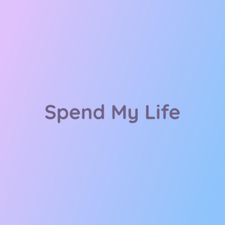 Spend My Life | Boomplay Music