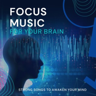 Focus Music for Your Brain: Strong Songs to Awaken Your Mind