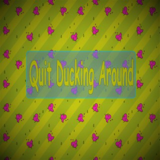 Quit Ducking Around