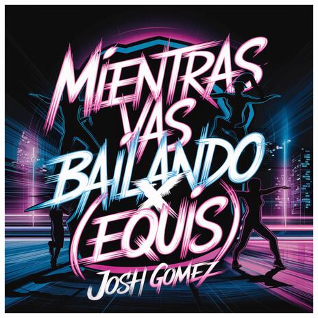 Mientras Vas Bailando X (Equis) | Boomplay Music