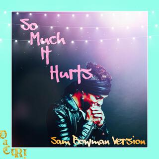 So Much It Hurts (Sam Bowman Version)