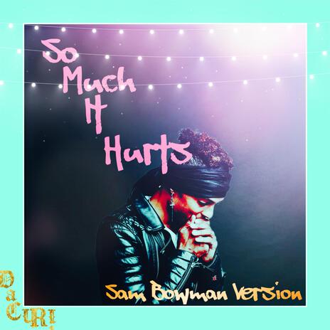 So Much It Hurts (Sam Bowman Version) ft. Sam Bowman | Boomplay Music