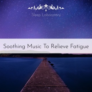 Soothing Music to Relieve Fatigue