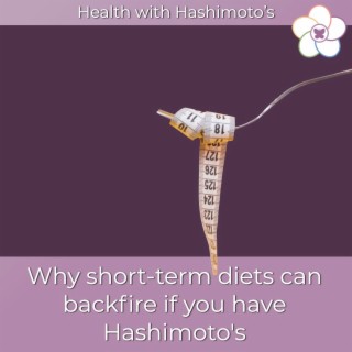 077 // Why short-term diets can backfire if you have Hashimoto’s