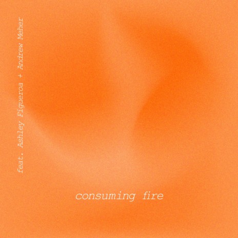 Consuming Fire (Searched All Over) ft. Ashley Figueroa & Andrew Meher | Boomplay Music