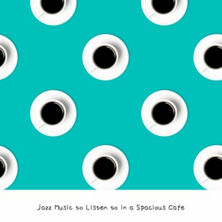 Jazz Music to Listen to in a Spacious Cafe