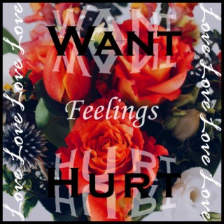 Want. Hurt. Feelings. Love