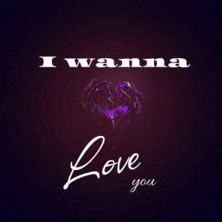 I Wanna Love You