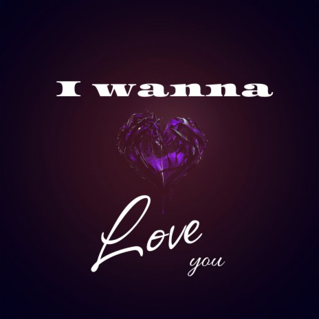 I Wanna Love You | Boomplay Music