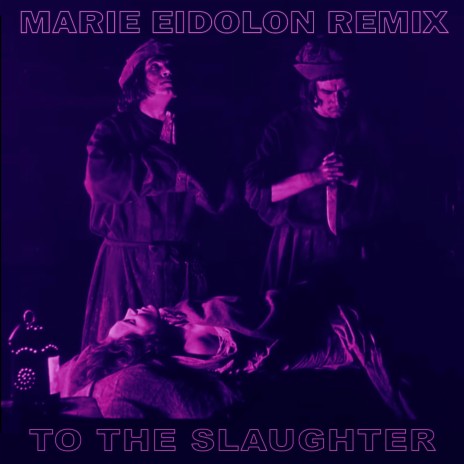 To The Slaughter (Marie Eidolon Remix) ft. Marie Eidolon | Boomplay Music