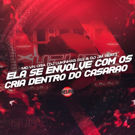 Ela Se Envolve Com os Cria Dentro do Casarão ft. DJ JM BEAT & DJ LUKINHAS 011 | Boomplay Music