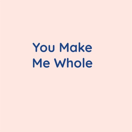 You Make Me Whole | Boomplay Music