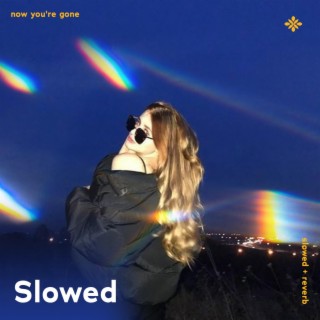 now you're gone - slowed + reverb