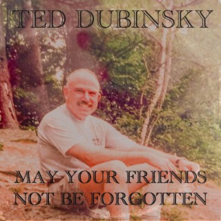 May Your Friends Not Be Forgotten (Ted Dubinsky) lyrics | Boomplay Music