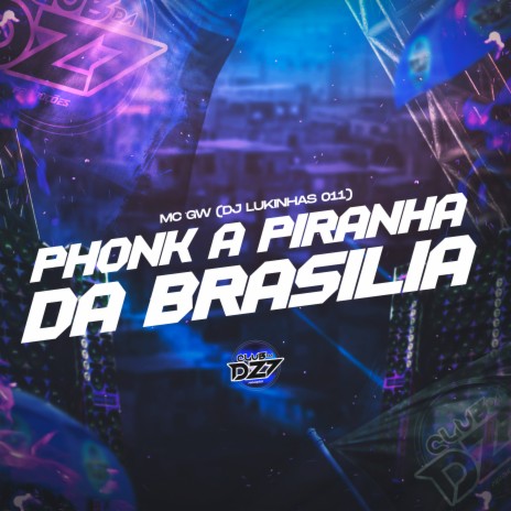 PHONK A PIRANHA DA BRASILIA ft. DJ LUKINHAS 011 & CLUB DA DZ7 | Boomplay Music