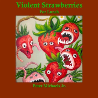 Violent Strawberries for Lunch