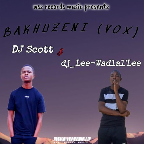 Bakhuzeni vox ft. Dj Scott | Boomplay Music