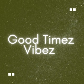 Good Timez Vibez