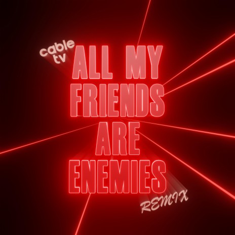 All My Friends Are Enemies (cable tv Remix) ft. cable tv | Boomplay Music