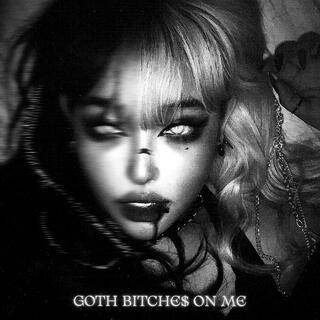 GOTH BITCHE$ ON ME