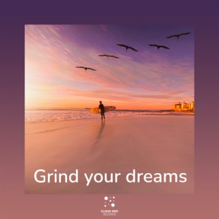 Grind your dreams