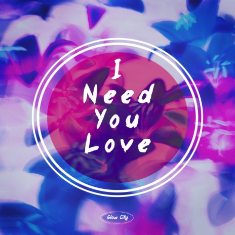 I Need You Love | Boomplay Music