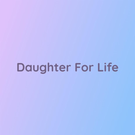 Daughter For Life | Boomplay Music