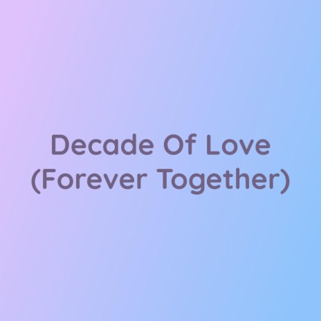 Decade Of Love (Forever Together) | Boomplay Music