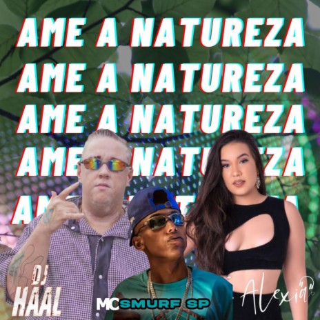 Ame a Natureza ft. Dj Alexia & Mc Smurf Sp | Boomplay Music