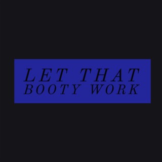 Let That Booty Work