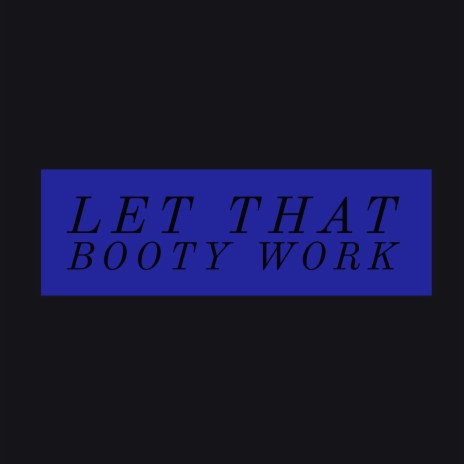 Let That Booty Work | Boomplay Music