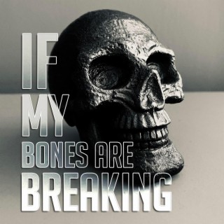 If My Bones Are Breaking