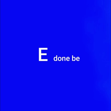 E done be