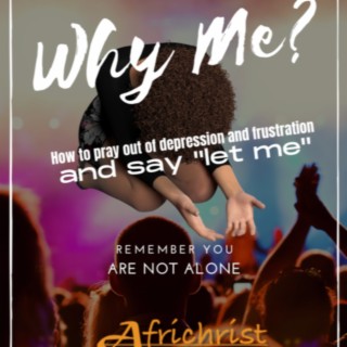 ”Why Me?” Powerful prayer born out of depression and frustration