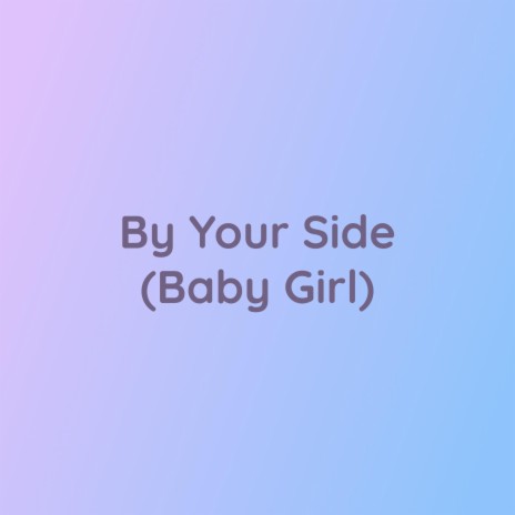 By Your Side (Baby Girl) | Boomplay Music