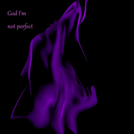 God Im not perfect