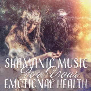 Shamanic Music For Your Emotional Health