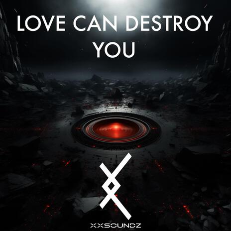 Love can destroy you | Boomplay Music