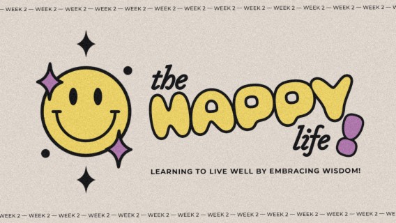 The Happy Life: Learning to live well by embracing wisdom. (Week 2)