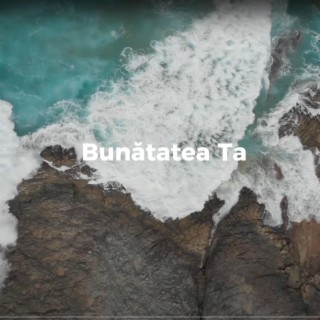 Bunatatea ta (The Goodness of God)