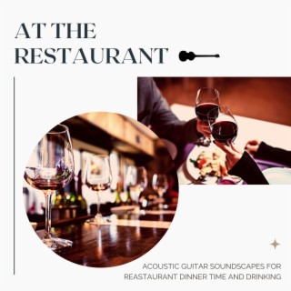 At the Restaurant: Acoustic Guitar Soundscapes for Reastaurant Dinner Time and Drinking