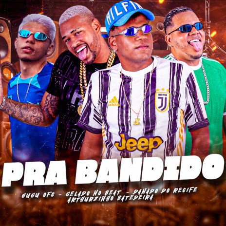 Pra Bandido ft. Gugu Ofc, Arthuzinho Batedeira, Luan no Beat & Gelado no Beat | Boomplay Music