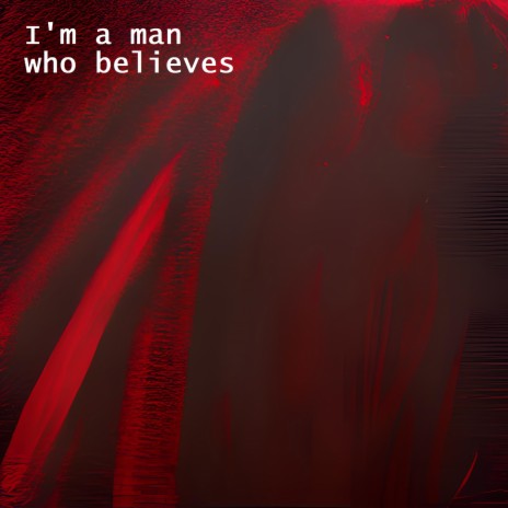 I'm a Man Who Believes | Boomplay Music