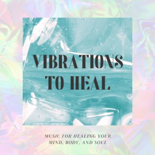 Vibrations to Heal: Music for Healing Your Mind, Body, and Soul