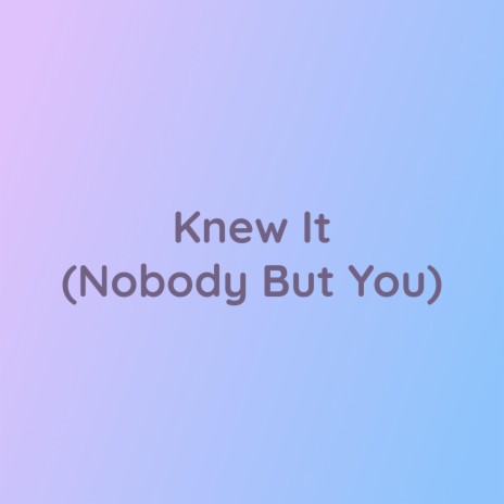 Knew It (Nobody But You) | Boomplay Music